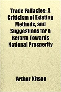 Trade Fallacies; A Criticism of Existing Methods, and Suggestions for a Reform Towards National Prosperity