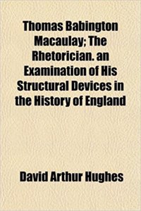 Thomas Babington Macaulay; The Rhetorician. an Examination of His Structural Devices in the History of England