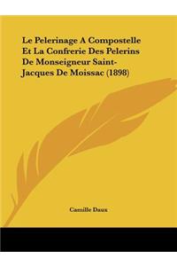 Pelerinage A Compostelle Et La Confrerie Des Pelerins De Monseigneur Saint-Jacques De Moissac (1898)