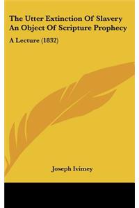 The Utter Extinction of Slavery an Object of Scripture Prophecy