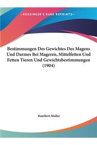 Bestimmungen Des Gewichtes Des Magens Und Darmes Bei Mageren, Mittelfetten Und Fetten Tieren Und Gewichtsbestimmungen (1904)