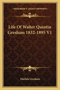 Life Of Walter Quintin Gresham 1832-1895 V1