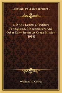 Life and Letters of Fathers Ponziglione, Schoenmakers and Otlife and Letters of Fathers Ponziglione, Schoenmakers and Other Early Jesuits at Osage Mission (1916) Her Early Jesuits at Osage Mission (1916)