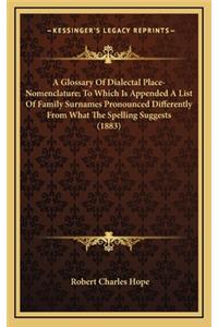 A Glossary of Dialectal Place-Nomenclature; To Which Is Appended a List of Family Surnames Pronounced Differently from What the Spelling Suggests (1883)