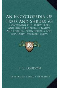 An Encyclopedia of Trees and Shrubs V3