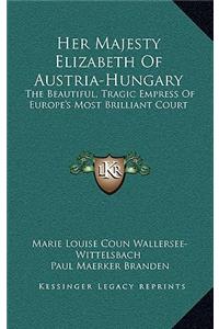 Her Majesty Elizabeth of Austria-Hungary