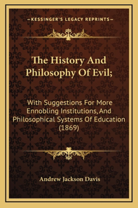 The History And Philosophy Of Evil;