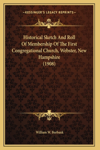 Historical Sketch And Roll Of Membership Of The First Congregational Church, Webster, New Hampshire (1908)