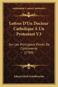 Lettres D'Un Docteur Catholique A Un Protestant V3