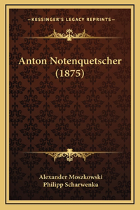 Anton Notenquetscher (1875)