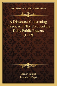 Discourse Concerning Prayer, And The Frequenting Daily Public Prayers (1812)