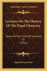 Lectures On The History Of The Papal Chancery
