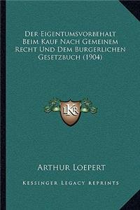 Der Eigentumsvorbehalt Beim Kauf Nach Gemeinem Recht Und Dem Burgerlichen Gesetzbuch (1904)