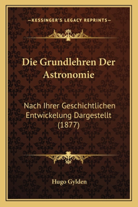 Grundlehren Der Astronomie: Nach Ihrer Geschichtlichen Entwickelung Dargestellt (1877)