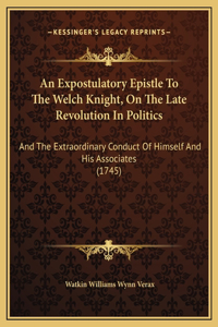 An Expostulatory Epistle To The Welch Knight, On The Late Revolution In Politics