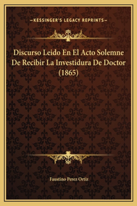 Discurso Leido En El Acto Solemne De Recibir La Investidura De Doctor (1865)