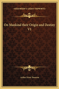 On Mankind their Origin and Destiny V1