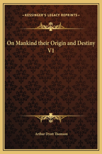 On Mankind their Origin and Destiny V1