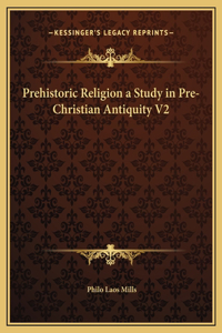 Prehistoric Religion a Study in Pre-Christian Antiquity V2