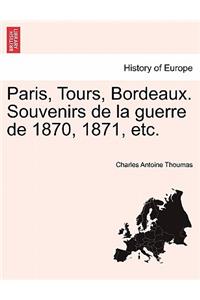 Paris, Tours, Bordeaux. Souvenirs de La Guerre de 1870, 1871, Etc.