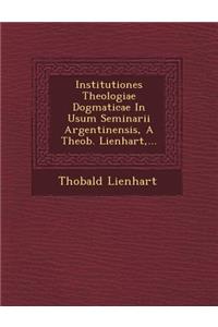 Institutiones Theologiae Dogmaticae in Usum Seminarii Argentinensis, a Theob. Lienhart, ...