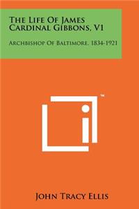 Life of James Cardinal Gibbons, V1: Archbishop of Baltimore, 1834-1921