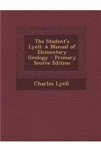 The Student's Lyell: A Manual of Elementary Geology - Primary Source Edition