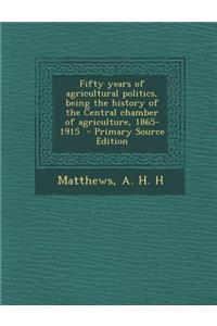 Fifty Years of Agricultural Politics, Being the History of the Central Chamber of Agriculture, 1865-1915