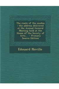 The Route of the Exodus: The Address Delivered at the Annual General Meeting Held at the House of the Society of Arts... - Primary Source Editi