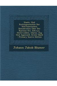 Staats- Und Rechtsgeschichte Der Schweizerischen Demokratien Oder Der Kantone Uri, Schwyz, Unterwalden, Glarus, Zug Und Appenzell, Erster Band