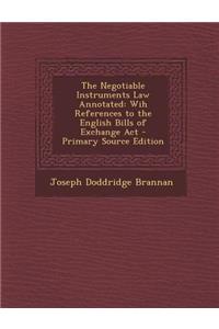 The Negotiable Instruments Law Annotated: Wih References to the English Bills of Exchange ACT
