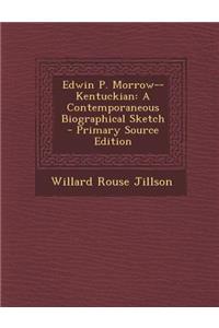 Edwin P. Morrow--Kentuckian: A Contemporaneous Biographical Sketch