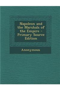 Napoleon and the Marshals of the Empire - Primary Source Edition