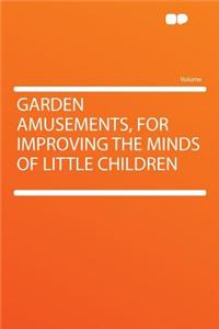 Garden Amusements, for Improving the Minds of Little Children