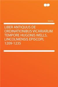 Liber Antiquus de Ordinationibus Vicariarum Tempore Hugonis Wells, Lincolniensis Episcopi, 1209-1235