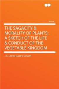 The Sagacity & Morality of Plants; A Sketch of the Life & Conduct of the Vegetable Kingdom