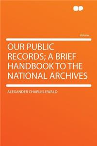 Our Public Records; A Brief Handbook to the National Archives