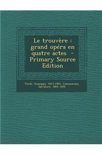 Le Trouvere: Grand Opera En Quatre Actes - Primary Source Edition