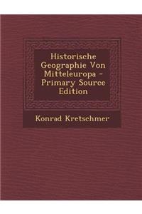 Historische Geographie Von Mitteleuropa - Primary Source Edition