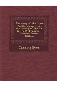 The Story of the Lopez Family, a Page from the History of the War in the Philippines; - Primary Source Edition