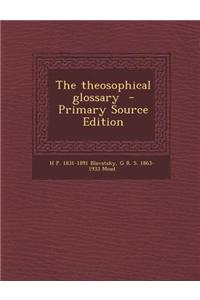 The Theosophical Glossary - Primary Source Edition