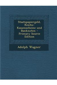 Staatspapiergeld, Reichs-Kassenscheine Und Banknoten - Primary Source Edition