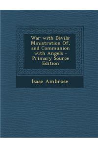 War with Devils: Ministration Of, and Communion with Angels - Primary Source Edition