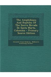 The Amphibians and Reptiles of the Sierra Nevada de Santa Marta, Colombia - Primary Source Edition