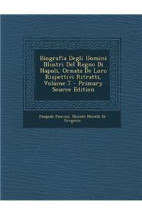 Biografia Degli Uomini Illustri del Regno Di Napoli, Ornata de Loro Rispettivi Ritratti, Volume 7 - Primary Source Edition