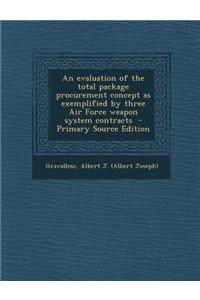 An Evaluation of the Total Package Procurement Concept as Exemplified by Three Air Force Weapon System Contracts