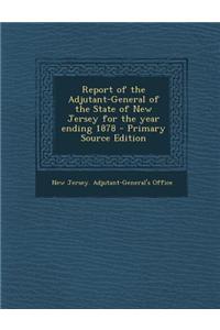 Report of the Adjutant-General of the State of New Jersey for the Year Ending 1878 - Primary Source Edition