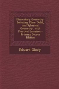 Elementary Geometry: Including Plane, Solid, and Spherical Geometry, with Practical Exercises