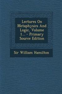 Lectures on Metaphysics and Logic, Volume 1... - Primary Source Edition