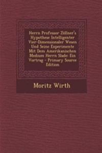 Herrn Professor Zollner's Hypothese Intelligenter Vier-Dimensionaler Wesen Und Seine Experimente Mit Dem Amerikanischen Medium Herrn Slade: Ein Vortrag
